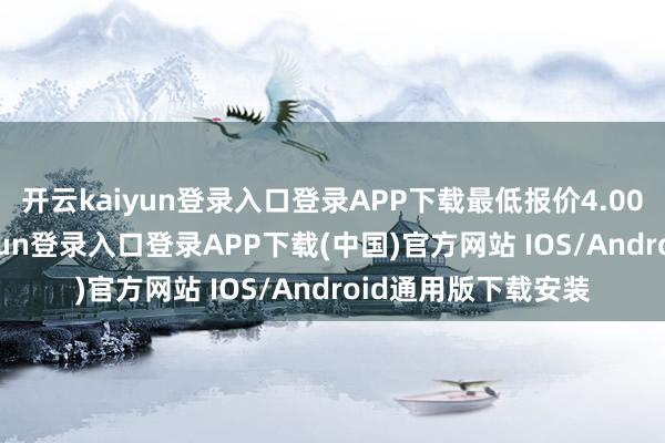 开云kaiyun登录入口登录APP下载最低报价4.00元/公斤-开云kaiyun登录入口登录APP下载(中国)官方网站 IOS/Android通用版下载安装