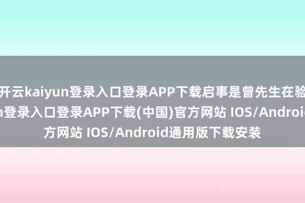 开云kaiyun登录入口登录APP下载启事是曾先生在验收时-开云kaiyun登录入口登录APP下载(中国)官方网站 IOS/Android通用版下载安装