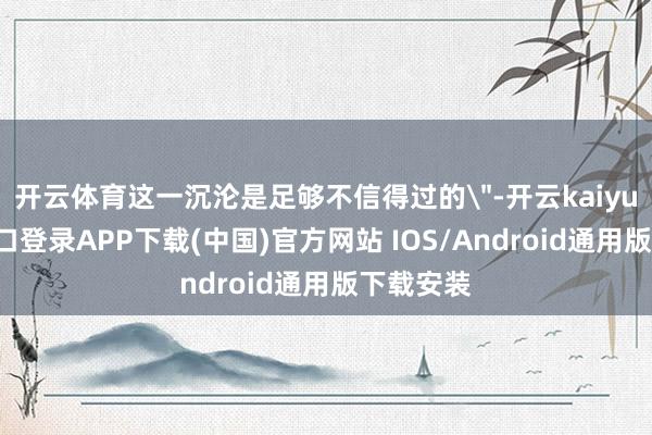 开云体育这一沉沦是足够不信得过的