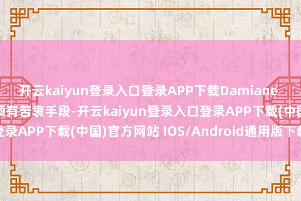 开云kaiyun登录入口登录APP下载Damiane 在加入你的队列时还是领有苦衷手段-开云kaiyun登录入口登录APP下载(中国)官方网站 IOS/Android通用版下载安装