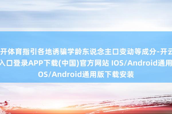 云开体育指引各地诱骗学龄东说念主口变动等成分-开云kaiyun登录入口登录APP下载(中国)官方网站 IOS/Android通用版下载安装