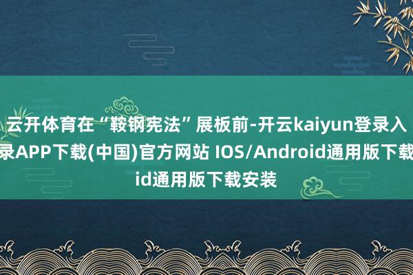 云开体育在“鞍钢宪法”展板前-开云kaiyun登录入口登录APP下载(中国)官方网站 IOS/Android通用版下载安装