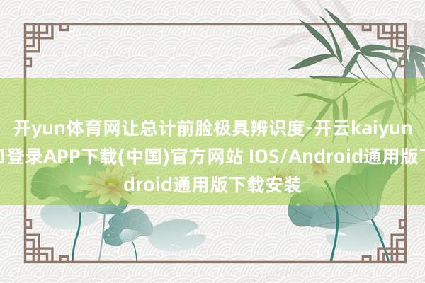 开yun体育网让总计前脸极具辨识度-开云kaiyun登录入口登录APP下载(中国)官方网站 IOS/Android通用版下载安装
