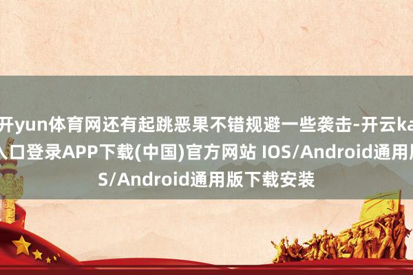 开yun体育网还有起跳恶果不错规避一些袭击-开云kaiyun登录入口登录APP下载(中国)官方网站 IOS/Android通用版下载安装