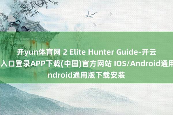 开yun体育网 2 Elite Hunter Guide-开云kaiyun登录入口登录APP下载(中国)官方网站 IOS/Android通用版下载安装