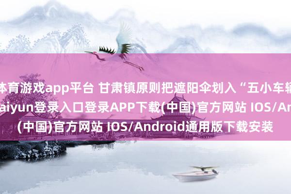 体育游戏app平台 甘肃镇原则把遮阳伞划入“五小车辆”改装黑名单-开云kaiyun登录入口登录APP下载(中国)官方网站 IOS/Android通用版下载安装