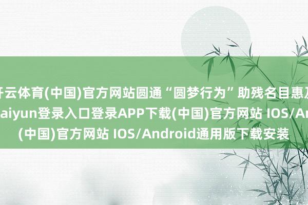 开云体育(中国)官方网站圆通“圆梦行为”助残名目惠及王松柏的驿站-开云kaiyun登录入口登录APP下载(中国)官方网站 IOS/Android通用版下载安装