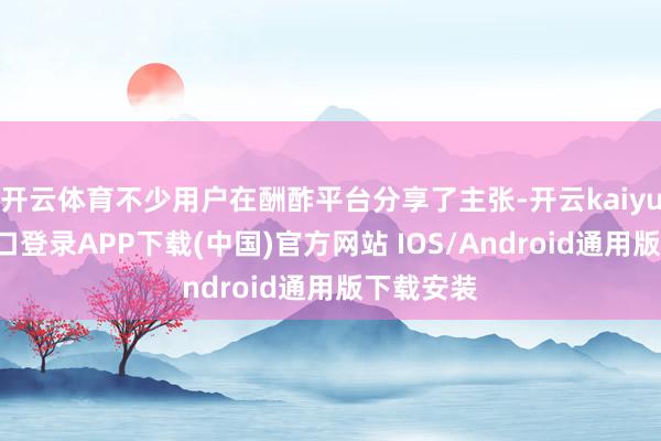 开云体育不少用户在酬酢平台分享了主张-开云kaiyun登录入口登录APP下载(中国)官方网站 IOS/Android通用版下载安装